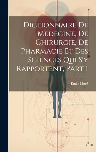 Stock image for Dictionnaire De Medecine, De Chirurgie, De Pharmacie Et Des Sciences Qui S'y Rapportent, Part 1 for sale by PBShop.store US