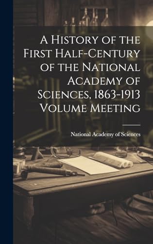 Stock image for A History of the First Half-century of the National Academy of Sciences, 1863-1913 Volume Meeting for sale by PBShop.store US