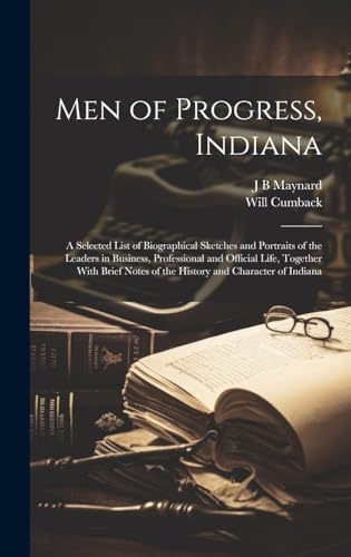 Imagen de archivo de Men of Progress, Indiana: A Selected List of Biographical Sketches and Portraits of the Leaders in Business, Professional and Official Life, Together . Notes of the History and Character of Indiana a la venta por Ria Christie Collections