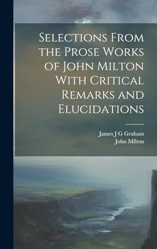 Stock image for Selections From the Prose Works of John Milton With Critical Remarks and Elucidations for sale by PBShop.store US