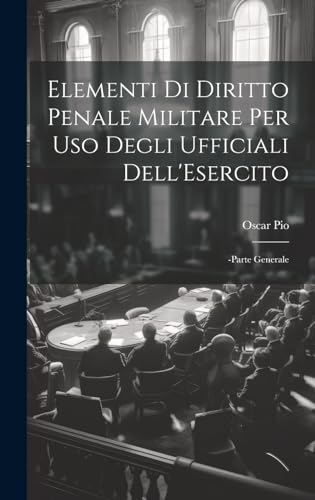 Imagen de archivo de Elementi Di Diritto Penale Militare Per Uso Degli Ufficiali Dell'Esercito: -Parte Generale a la venta por THE SAINT BOOKSTORE