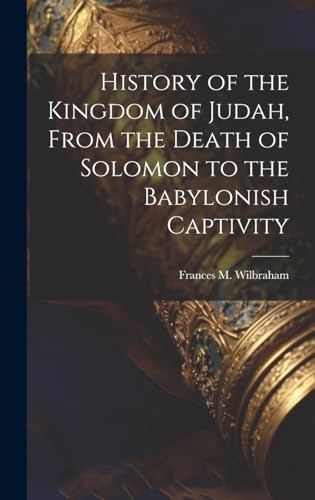 Beispielbild fr History of the Kingdom of Judah, From the Death of Solomon to the Babylonish Captivity zum Verkauf von PBShop.store US