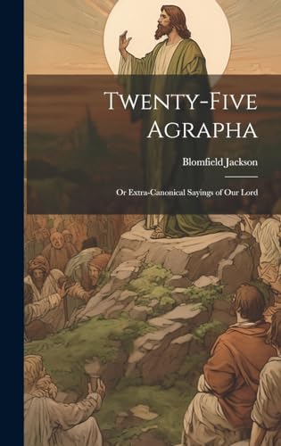 Stock image for Twenty-Five Agrapha: Or Extra-Canonical Sayings of Our Lord for sale by GreatBookPrices