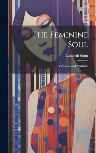 Stock image for The The Feminine Soul; Its Nature and Attributes for sale by PBShop.store US