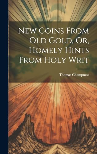 Imagen de archivo de New Coins From Old Gold, Or, Homely Hints From Holy Writ a la venta por PBShop.store US