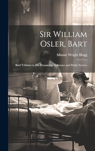 Stock image for Sir William Osler, Bart: Brief Tributes to His Personality, Influence and Public Service for sale by THE SAINT BOOKSTORE