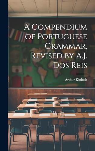 Imagen de archivo de A A Compendium of Portuguese Grammar, Revised by A.J. Dos Reis a la venta por PBShop.store US