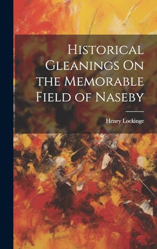 Stock image for Historical Gleanings On the Memorable Field of Naseby for sale by PBShop.store US