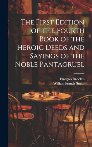 9781020057038: The First Edition of the Fourth Book of the Heroic Deeds and Sayings of the Noble Pantagruel