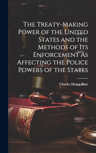 Stock image for The Treaty-Making Power of the United States and the Methods of Its Enforcement As Affecting the Police Powers of the States for sale by PBShop.store US