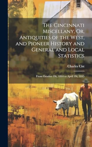 Imagen de archivo de The The Cincinnati Miscellany, Or, Antiquities of the West, and Pioneer History and General and Local Statistics a la venta por PBShop.store US