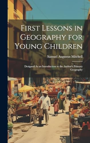 Stock image for First Lessons in Geography for Young Children: Designed As an Introduction to the Author's Primary Geography for sale by GreatBookPrices