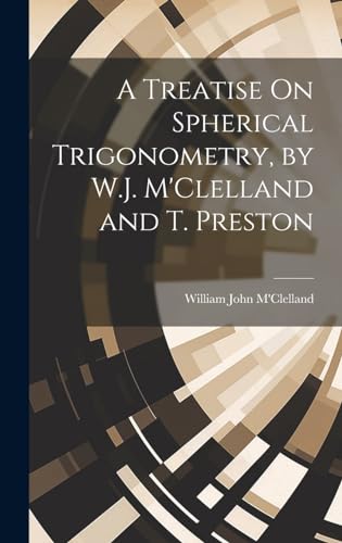 Imagen de archivo de A A Treatise On Spherical Trigonometry, by W.J. M'Clelland and T. Preston a la venta por PBShop.store US