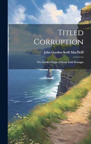 Beispielbild fr Titled Corruption: The Sordid Origin of Some Irish Peerages zum Verkauf von Ria Christie Collections