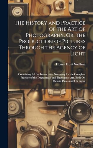 Stock image for The The History and Practice of the Art of Photography, Or, the Production of Pictures Through the Agency of Light for sale by PBShop.store US