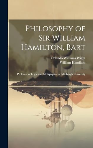 Imagen de archivo de Philosophy of Sir William Hamilton, Bart: Professor of Logic and Metaphysics in Edinburgh University a la venta por Ria Christie Collections