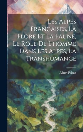 Stock image for Les Alpes Fran?aises, La Flore Et La Faune, Le R?le De L'homme Dans Les Alpes, La Transhumance for sale by PBShop.store US