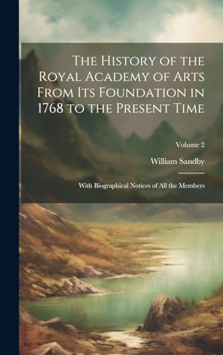 Imagen de archivo de The The History of the Royal Academy of Arts From Its Foundation in 1768 to the Present Time a la venta por PBShop.store US
