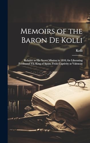 Beispielbild fr Memoirs of the Baron De Kolli: Relative to His Secret Mission in 1810, for Liberating Ferdinand Vii, King of Spain, From Captivity at Valencay zum Verkauf von THE SAINT BOOKSTORE