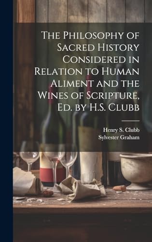 Imagen de archivo de The Philosophy of Sacred History Considered in Relation to Human Aliment and the Wines of Scripture, Ed. by H.S. Clubb a la venta por THE SAINT BOOKSTORE