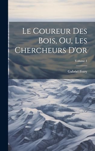 Beispielbild fr Le Le Coureur Des Bois, Ou, Les Chercheurs D'or; Volume 1 zum Verkauf von PBShop.store US