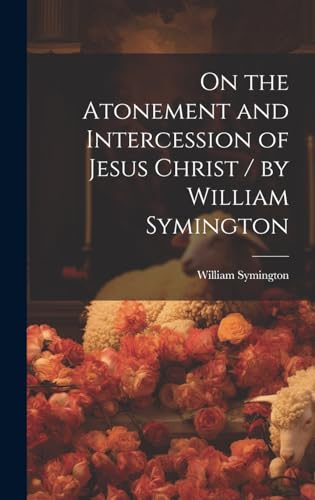 Stock image for On the Atonement and Intercession of Jesus Christ / by William Symington for sale by PBShop.store US