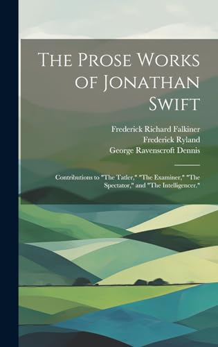 Beispielbild fr The Prose Works of Jonathan Swift: Contributions to "The Tatler," "The Examiner," "The Spectator," and "The Intelligencer." zum Verkauf von Ria Christie Collections