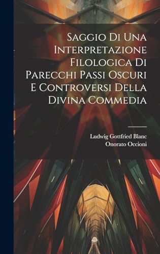 Beispielbild fr Saggio Di Una Interpretazione Filologica Di Parecchi Passi Oscuri E Controversi Della Divina Commedia zum Verkauf von PBShop.store US