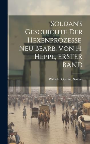 Beispielbild fr Soldan's Geschichte Der Hexenprozesse, Neu Bearb. Von H. Heppe, ERSTER BAND zum Verkauf von PBShop.store US