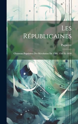 Stock image for Les R publicaines: Chansons Populaires Des R volution De 1789, 1792 Et 1830 for sale by THE SAINT BOOKSTORE