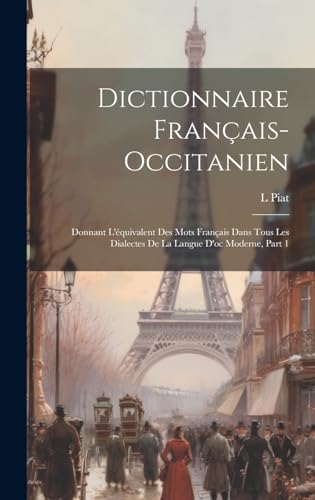 9781020084997: Dictionnaire Franais-Occitanien: Donnant L'quivalent Des Mots Franais Dans Tous Les Dialectes De La Langue D'oc Moderne, Part 1