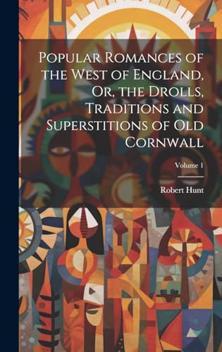 Stock image for Popular Romances of the West of England, Or, the Drolls, Traditions and Superstitions of Old Cornwall; Volume 1 for sale by PBShop.store US