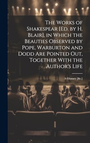 Beispielbild fr The Works of Shakespear [Ed. by H. Blair], in Which the Beauties Observed by Pope, Warburton and Dodd Are Pointed Out, Together With the Author's Life: A Glossary [&c.] zum Verkauf von THE SAINT BOOKSTORE