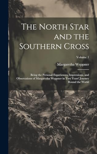 9781020089664: The North Star and the Southern Cross: Being the Personal Experiences, Impressions, and Observations of Margaretha Weppner in Two Years' Journey Round the World; Volume 1