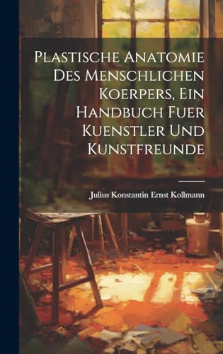 Stock image for Plastische Anatomie Des Menschlichen Koerpers, Ein Handbuch Fuer Kuenstler Und Kunstfreunde for sale by THE SAINT BOOKSTORE