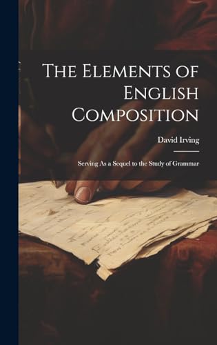 Imagen de archivo de The Elements of English Composition: Serving As a Sequel to the Study of Grammar a la venta por Ria Christie Collections