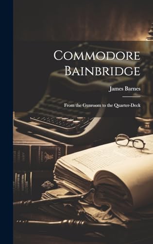 Imagen de archivo de Commodore Bainbridge: From the Gunroom to the Quarter-Deck a la venta por THE SAINT BOOKSTORE