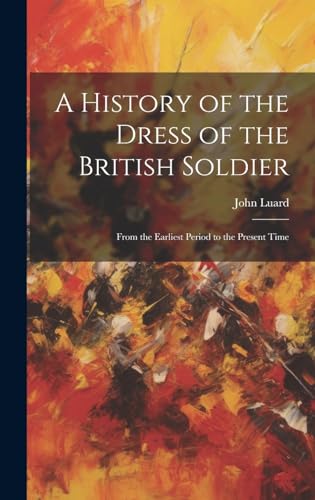 Imagen de archivo de A A History of the Dress of the British Soldier a la venta por PBShop.store US