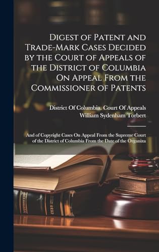 Beispielbild fr Digest of Patent and Trade-Mark Cases Decided by the Court of Appeals of the District of Columbia On Appeal From the Commissioner of Patents: And of . of Columbia From the Date of the Organiza zum Verkauf von Ria Christie Collections