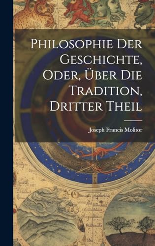 Imagen de archivo de Philosophie Der Geschichte, Oder,  ber Die Tradition, Dritter Theil a la venta por THE SAINT BOOKSTORE