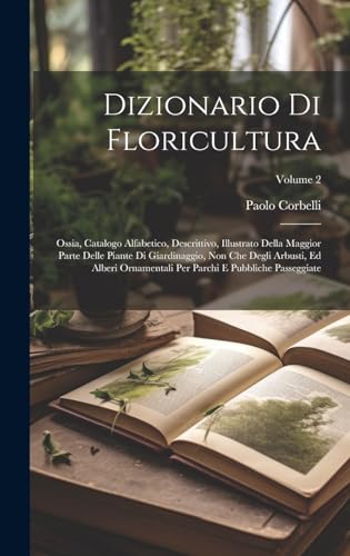 Imagen de archivo de Dizionario Di Floricultura: Ossia, Catalogo Alfabetico, Descrittivo, Illustrato Della Maggior Parte Delle Piante Di Giardinaggio, Non Che Degli Arbusti, Ed Alberi Ornamentali Per Parchi E Pubbliche Passeggiate; Volume 2 a la venta por THE SAINT BOOKSTORE