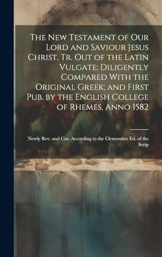 Stock image for The New Testament of Our Lord and Saviour Jesus Christ, Tr. Out of the Latin Vulgate; Diligently Compared With the Original Greek; and First Pub. by the English College of Rhemes, Anno 1582 for sale by PBShop.store US