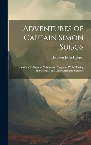 Beispielbild fr Adventures of Captain Simon Suggs: Late of the Tallapoosa Volunteers: Together With "Taking the Census," and Other Alabama Sketches zum Verkauf von GreatBookPrices