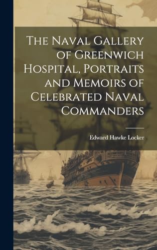 Imagen de archivo de The Naval Gallery of Greenwich Hospital, Portraits and Memoirs of Celebrated Naval Commanders a la venta por THE SAINT BOOKSTORE