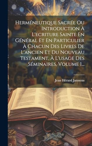 Stock image for Herm neutique Sacr e Ou Introduction   L'ecriture Sainte En G n ral Et En Particulier   Chacun Des Livres De L'ancien Et Du Nouveau Testament,   L'usage Des S minaires, Volume 1. for sale by THE SAINT BOOKSTORE