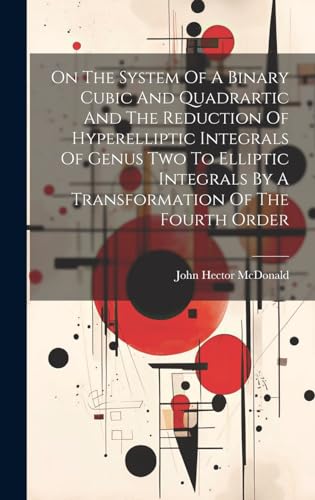 9781020111846: On The System Of A Binary Cubic And Quadrartic And The Reduction Of Hyperelliptic Integrals Of Genus Two To Elliptic Integrals By A Transformation Of The Fourth Order