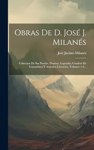 Stock image for OBRAS DE D. JOS J. MILANS. COLECCION DE SUS POESAS, DRAMAS, LEGENDAS, CUADROS DE COSTUMBRES Y ARTCULOS LITERARIOS, VOLUMES 1-4. for sale by KALAMO LIBROS, S.L.