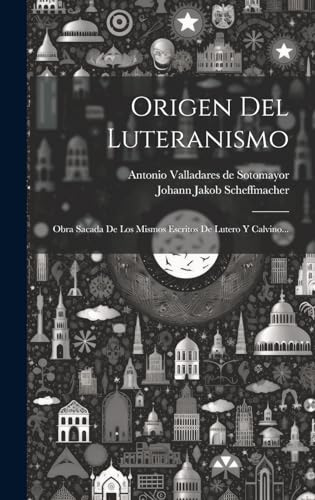 Imagen de archivo de ORIGEN DEL LUTERANISMO. OBRA SACADA DE LOS MISMOS ESCRITOS DE LUTERO Y CALVINO. a la venta por KALAMO LIBROS, S.L.