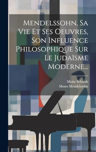 Beispielbild fr Mendelssohn, Sa Vie Et Ses Oeuvres, Son Influence Philosophique Sur Le Judasme Moderne. (French Edition) zum Verkauf von GF Books, Inc.