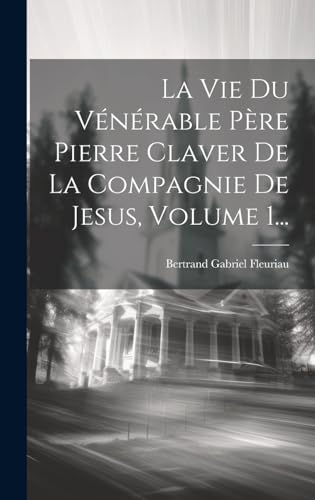 Stock image for La Vie Du V n rable P re Pierre Claver De La Compagnie De Jesus, Volume 1. for sale by THE SAINT BOOKSTORE